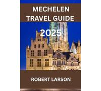 MECHELEN TRAVEL GUIDE 2025: Mechelen: Your Gateway to History, Culture, and Belgian Delights