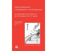 Méconnaissance, connaissance, reconnaissance: Les relations de la Chine et de l’Occident (16e-21e siècle)