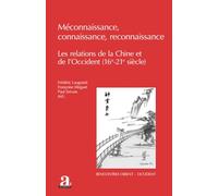 Méconnaissance, connaissance, reconnaissance: Les relations de la Chine et de l’Occident (16e-21e siècle)