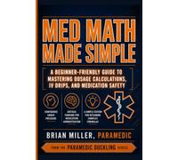 Med Math Made Simple: A Beginner-Friendly Guide to Mastering Dosage Calculations, IV Drips, and Medication Safety