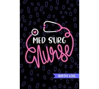 Med Surg Nurse - Birth Log: Keepsake Birth Log Book for All Birth Workers, Med Surg RN, Future Medical-Surgical Nurse Practitioner NP, Nursing Student, and Baby Catcher Mom Gift