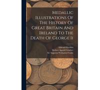 Medallic Illustrations Of The History Of Great Britain And Ireland To The Death Of George Ii