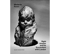 Medardo Rosso: Sight Unseen And His Encounters With London