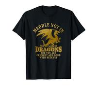 Meddle Not in The Affairs of Dragons Funny Dragon Lover T-Shirt