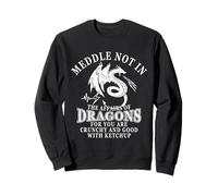 Meddle Not in The Affairs of Dragons Sweatshirt