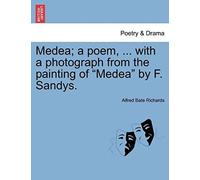 Medea; A Poem, ... With A Photograph From The Painting Of Medea By F. Sandys.