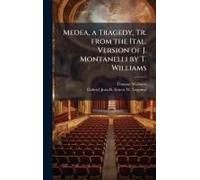 Medea, A Tragedy, Tr. From The Ital. Version Of J. Montanelli By T. Williams