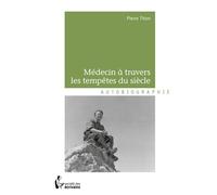Médecin à travers les tempêtes du siècle - Pierre Titon - Publibook - broché - Livre