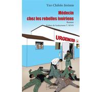 Médecin chez les rebelles ivoiriens - Chifolo Jérémie Yeo - L'harmattan - broché - Roman