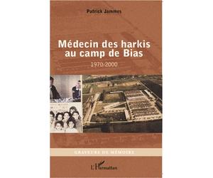 Médecin des harkis au camp de Bias 1970-2000 - Jammes Patrick - L'harmattan - broché - Récit