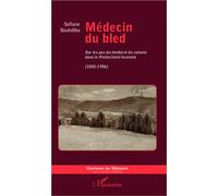 Médecin du bled Sur les pas du médecin de colonie dans le Protectorat tunisien (1881-1956) - Sofiane Bouhdiba - L'harmattan - broché - Essai