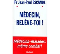 Médecin, relève-toi ! - - Professeur Jean-Paul Escande - Albin Michel - Livre