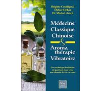 Médecine Classique Chinoise & Aromathérapie Vibratoire - Une Technique Holistique De Guérison Pour Vivre Son Chemin De Vie En Santé