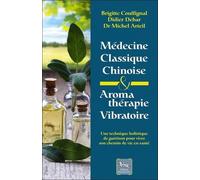 Médecine Classique Chinoise & Aromathérapie Vibratoire - Une Technique Holistique De Guérison Pour Vivre Son Chemin De Vie En Santé