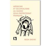 Médecine et colonialisme au Maroc sous protectorat français Reda Sadiki (Auteur)