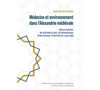 Médecine et environnement dans l’Alexandrie médiévale Édition et traduction de la Risāla fī ṭabʿ al-Iskandariyya d’Ibn Ǧumayʿ al-Isrā’īlī (m. 594/1198) - Jean-Charles Ducène - Inst.français Archeologi