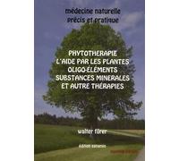 Médecine Naturelle - Précis Et Pratique - Phytothérapie, L'aide Par Les Plantes, Oligo-Éléments, Substances Minérales Et Autres Thérapies