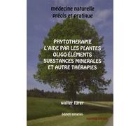 Médecine Naturelle - Précis Et Pratique - Phytothérapie, L'aide Par Les Plantes, Oligo-Éléments, Substances Minérales Et Autres Thérapies