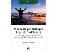 Médecine Prophétique - Le Guide Du Débutant - L'essentiel Des Principes Et Pratiques Pour Retrouver L'équilibre Et Rester En Bonne Santé