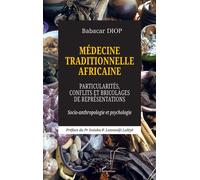 Médecine traditionnelle africaine Particularités, conflits et bricolages de représentations - Socio-anthropologie et psychologie - Babacar Diop - L'harmattan - broché - Essai