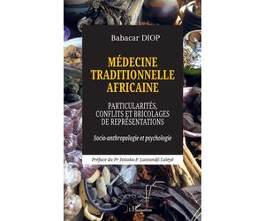 Médecine traditionnelle africaine Particularités, conflits et bricolages de représentations - Socio-anthropologie et psychologie - Babacar Diop - L'harmattan - broché - Essai