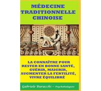 MÉDECINE TRADITIONNELLE CHINOISE LA CONNAÎTRE POUR RESTER EN BONNE SANTÉ, GUÉRIR, MAIGRIR, AUGMENTER LA FERTILITÉ, VIVRE ÉQUILIBRÉ