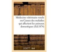 Médecine vétérinaire rurale, ou Étude des causes des maladies qui affectent les animaux domestiques Collectif (Auteur)