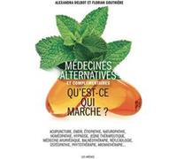 Médecines alternatives et complémentaires - Qu'est-ce qui marche ? Alexandra Delbot (Auteur), Florian Gouthière (Auteur)