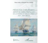 Médecins, chirurgiens, apothicaires français de la Marine et des colonies XVIe - XIXe siècle - Pierre Aubry - L'harmattan - broché - Scolaire / Universitaire