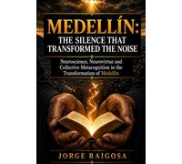 MEDELLÍN: THE SILENCE THAT TRANSFORMED THE NOISE: NEUROSCIENCE, NEUROVIRTUE AND COLLECTIVE METACOGNITION IN THE TRANSFORMATION OF MEDELLÍN