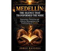 MEDELLÍN: THE SILENCE THAT TRANSFORMED THE NOISE: NEUROSCIENCE, NEUROVIRTUE AND COLLECTIVE METACOGNITION IN THE TRANSFORMATION OF MEDELLÍN