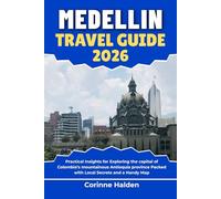 Medellin Travel Guide 2026: Practical Insights for Exploring the capital of Colombia’s mountainous Antioquia province Packed with Local Secrets and a Handy Map