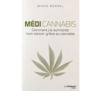 Médi Cannabis - comment j'ai surmonté mon cancer grâce au cannabis Comment j'ai surmonté mon cancer grâce au cannabis - Marie Borrel - Tredaniel La Maisnie - broché - Récit
