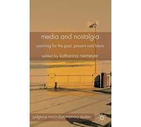 Media and Nostalgia: Yearning for the Past, Present and Future