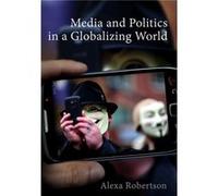 Media and Politics in a Globalizing World by Alexa Senior Lecturer in the Department of Political Science Robertson Alexa Senior Lecturer in the Department of Political Science Robertson (Auteur)