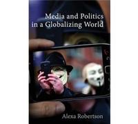 Media and Politics in a Globalizing World by Alexa Senior Lecturer in the Department of Political Science Robertson Alexa Senior Lecturer in the Department of Political Science Robertson (Auteur)