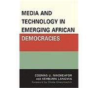 Media and Technology in Emerging African Democracies Nwokeafor, Cosmas U., Langmia, Kehbuma (Auteur)