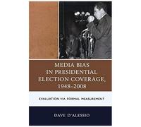 Media Bias In Presidential Election Coverage 1948-2008