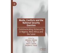 Media, Conflicts and the National Security Question: Communicating (In)security in Nigeria, West Africa and the Sahel