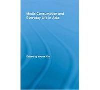 Media Consumption and Everyday Life in Asia, Routledge Advances in Internationalizing Media Studies YOUNA KIM (Auteur)