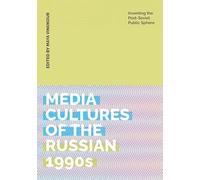 Media Cultures of the Russian 1990s: Inventing the Post-Soviet Public Sphere