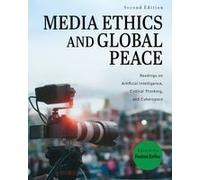 Media Ethics And Global Peace: Readings On Artificial Intelligence, Critical Thinking, And Cyberspace Paperback Book