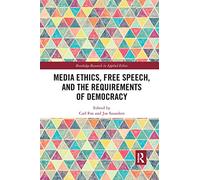 Media Ethics, Free Speech, and the Requirements of Democracy
