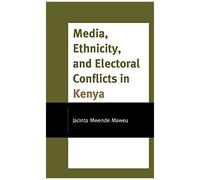 Media, Ethnicity, And Electoral Conflicts In Kenya