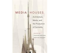 Media Houses: Architecture, Media, And The Production Of Centrality (Hardcover) Staffan Ericson, Kristina Riegert (Auteur)