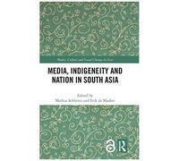 Media, Indigeneity And Nation In South Asia