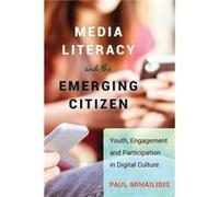 Media Literacy and the Emerging Citizen by Paul Mihailidis Paul Mihailidis (Auteur)