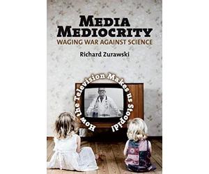 Media Mediocrity-Waging War Against Science: How The Television Makes Us Stoopid!