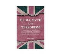 Media, Myth and Terrorism: A Discourse-Mythological Analysis of the 'Blitz Spirit' in British Newspaper Responses to the July 7t Darren Kelsey - D Kelsey (Auteur)