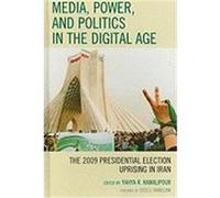 Media, Power, and Politics in the Digital Age: The 2009 Presidential Election Uprising in Iran